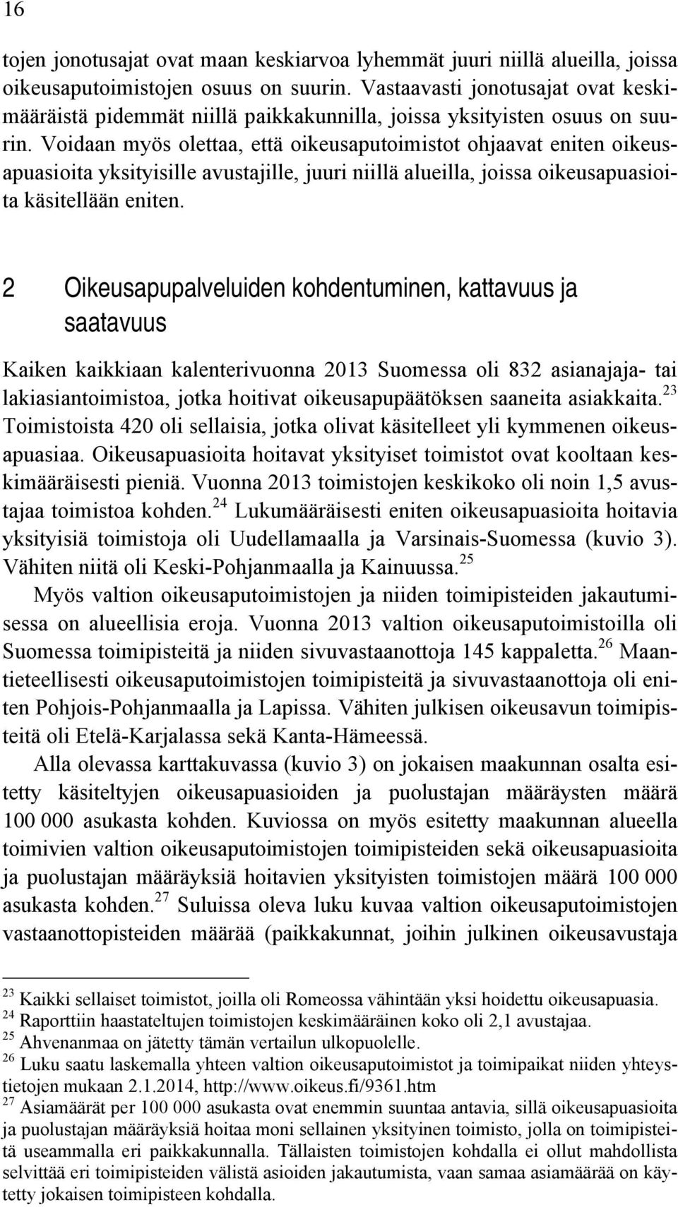 Voidaan myös olettaa, että oikeusaputoimistot ohjaavat eniten oikeusapuasioita yksityisille avustajille, juuri niillä alueilla, joissa oikeusapuasioita käsitellään eniten.