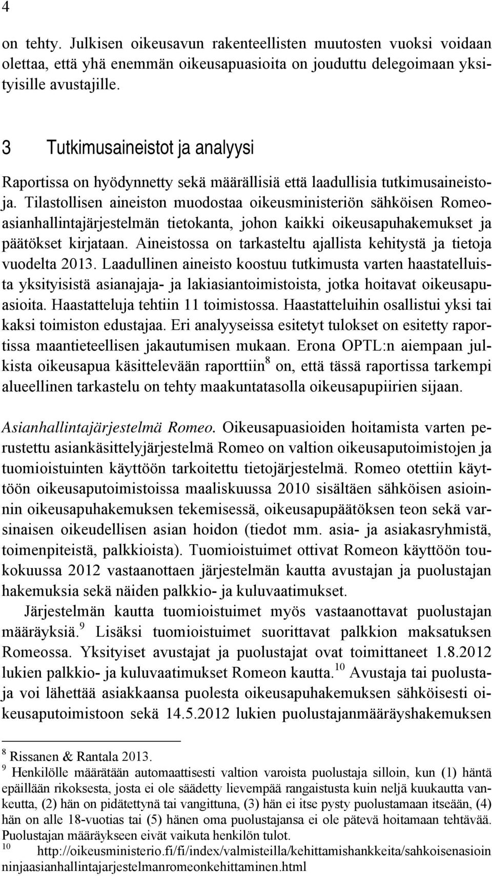 Tilastollisen aineiston muodostaa oikeusministeriön sähköisen Romeoasianhallintajärjestelmän tietokanta, johon kaikki oikeusapuhakemukset ja päätökset kirjataan.