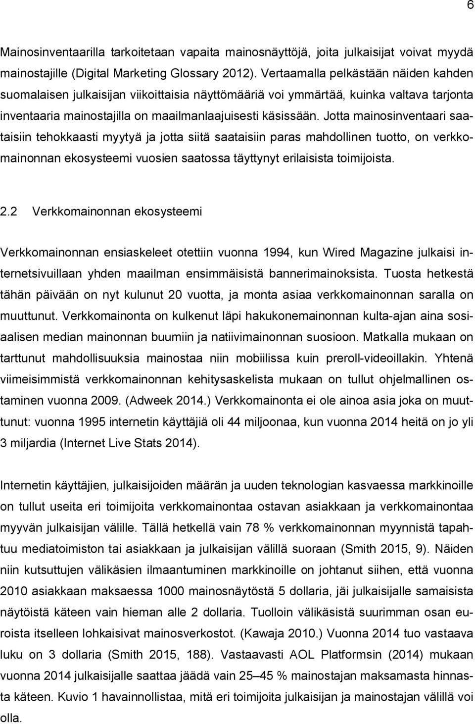 Jotta mainosinventaari saataisiin tehokkaasti myytyä ja jotta siitä saataisiin paras mahdollinen tuotto, on verkkomainonnan ekosysteemi vuosien saatossa täyttynyt erilaisista toimijoista. 2.