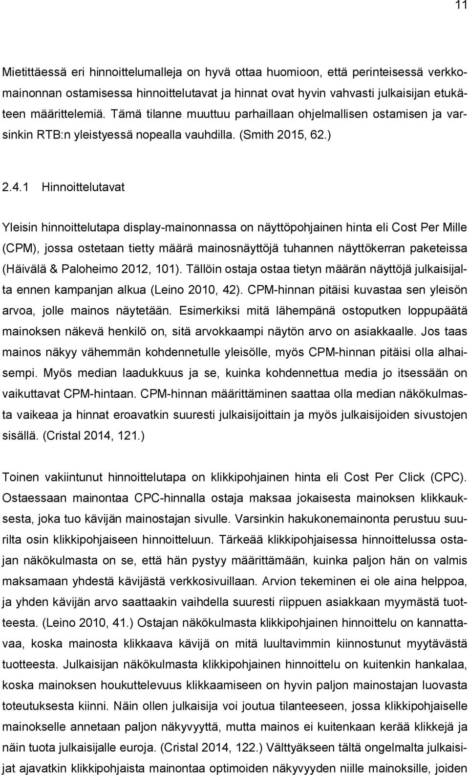 1 Hinnoittelutavat Yleisin hinnoittelutapa display-mainonnassa on näyttöpohjainen hinta eli Cost Per Mille (CPM), jossa ostetaan tietty määrä mainosnäyttöjä tuhannen näyttökerran paketeissa (Häivälä