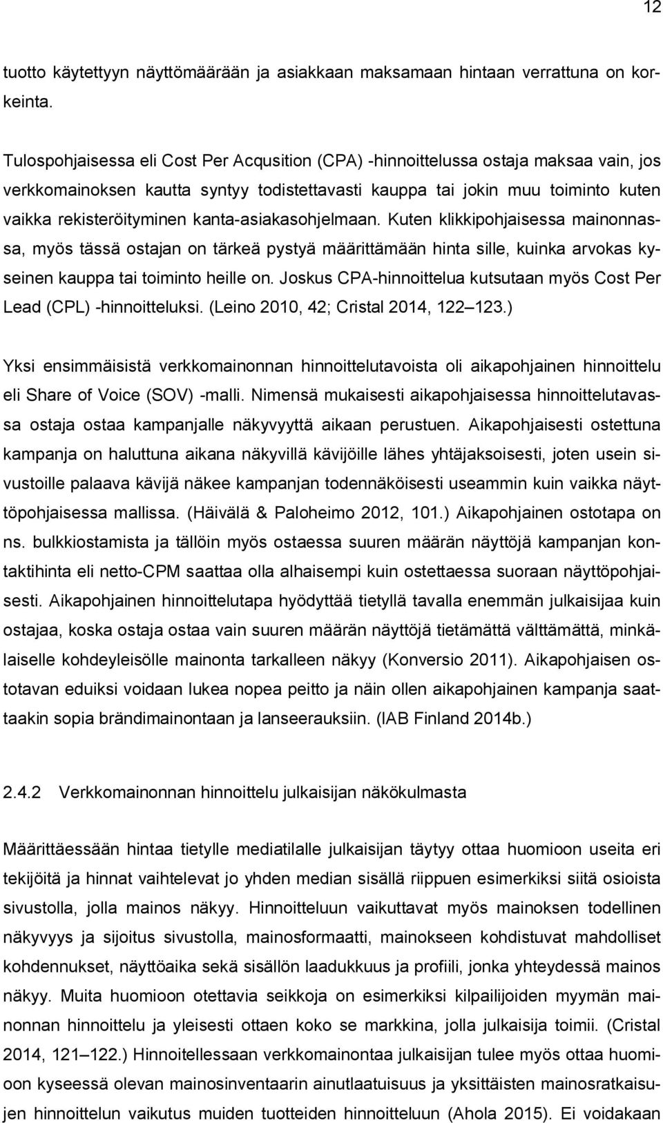 kanta-asiakasohjelmaan. Kuten klikkipohjaisessa mainonnassa, myös tässä ostajan on tärkeä pystyä määrittämään hinta sille, kuinka arvokas kyseinen kauppa tai toiminto heille on.