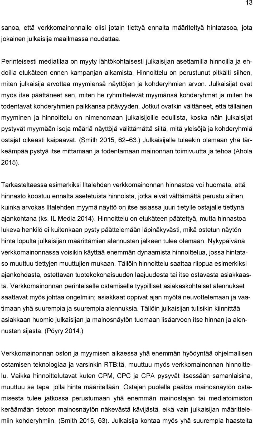 Hinnoittelu on perustunut pitkälti siihen, miten julkaisija arvottaa myymiensä näyttöjen ja kohderyhmien arvon.