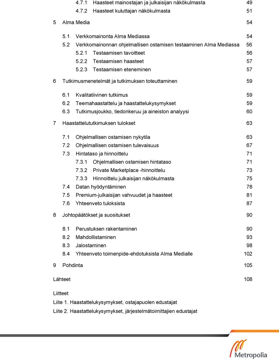 1 Kvalitatiivinen tutkimus 59 6.2 Teemahaastattelu ja haastattelukysymykset 59 6.3 Tutkimusjoukko, tiedonkeruu ja aineiston analyysi 60 7 Haastattelututkimuksen tulokset 63 7.