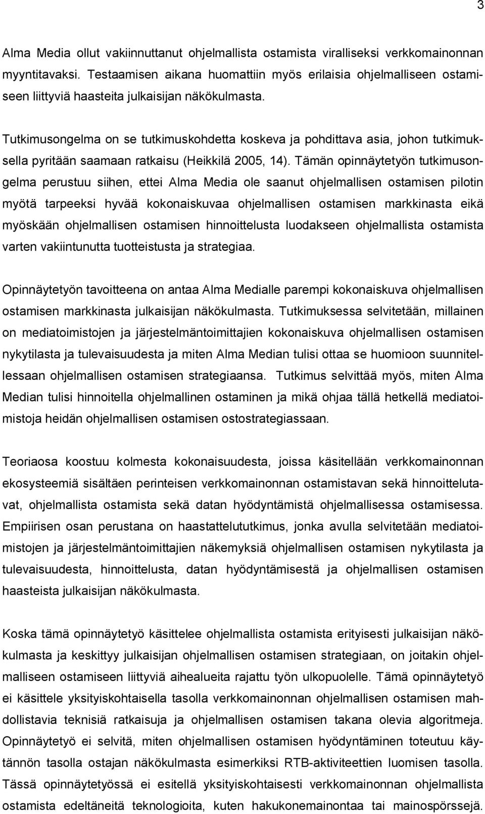 Tutkimusongelma on se tutkimuskohdetta koskeva ja pohdittava asia, johon tutkimuksella pyritään saamaan ratkaisu (Heikkilä 2005, 14).