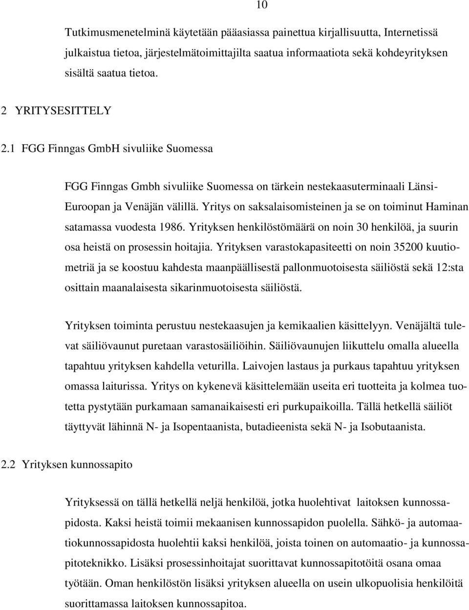 Yritys on saksalaisomisteinen ja se on toiminut Haminan satamassa vuodesta 1986. Yrityksen henkilöstömäärä on noin 30 henkilöä, ja suurin osa heistä on prosessin hoitajia.