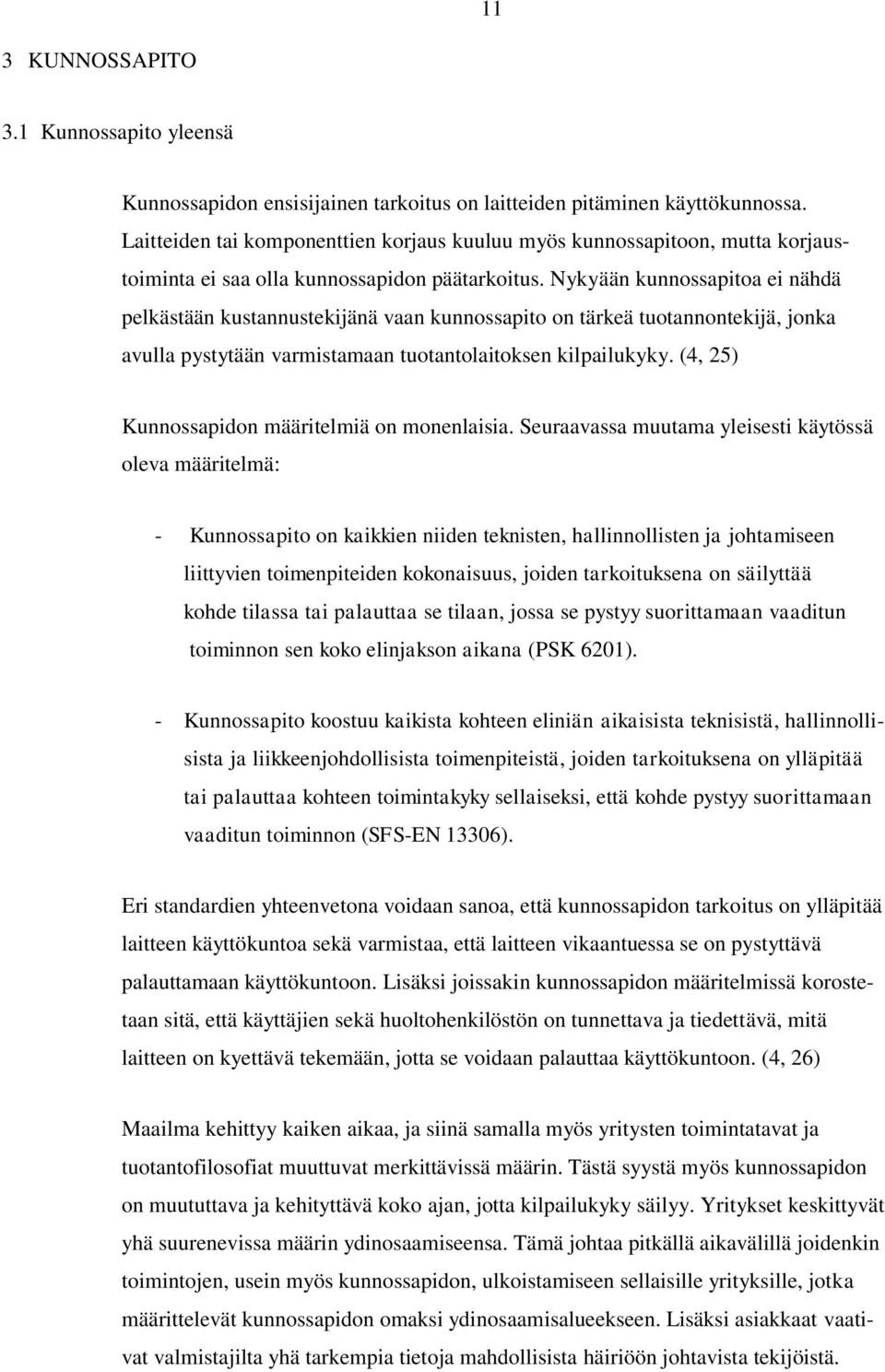 Nykyään kunnossapitoa ei nähdä pelkästään kustannustekijänä vaan kunnossapito on tärkeä tuotannontekijä, jonka avulla pystytään varmistamaan tuotantolaitoksen kilpailukyky.