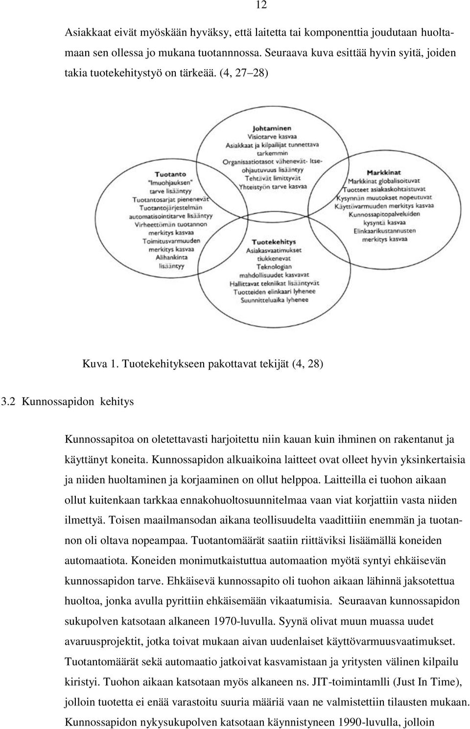 Kunnossapidon alkuaikoina laitteet ovat olleet hyvin yksinkertaisia ja niiden huoltaminen ja korjaaminen on ollut helppoa.