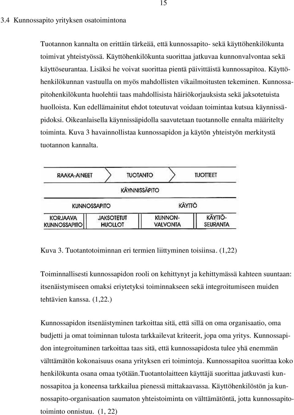 Käyttöhenkilökunnan vastuulla on myös mahdollisten vikailmoitusten tekeminen. Kunnossapitohenkilökunta huolehtii taas mahdollisista häiriökorjauksista sekä jaksotetuista huolloista.