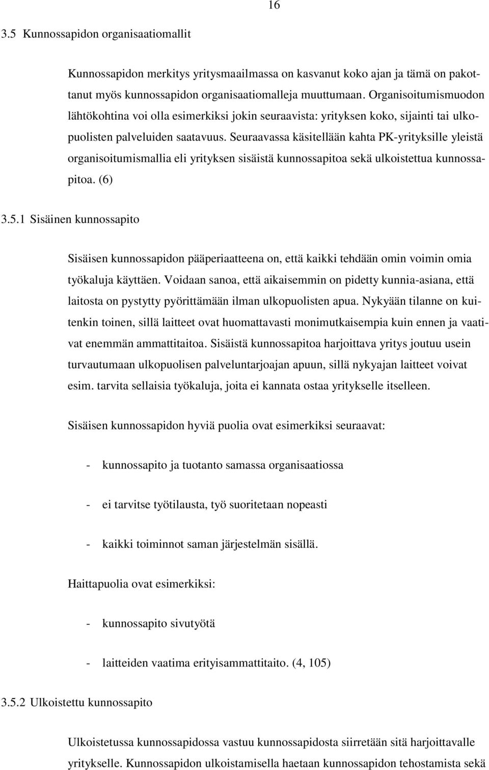 Seuraavassa käsitellään kahta PK-yrityksille yleistä organisoitumismallia eli yrityksen sisäistä kunnossapitoa sekä ulkoistettua kunnossapitoa. (6) 3.5.