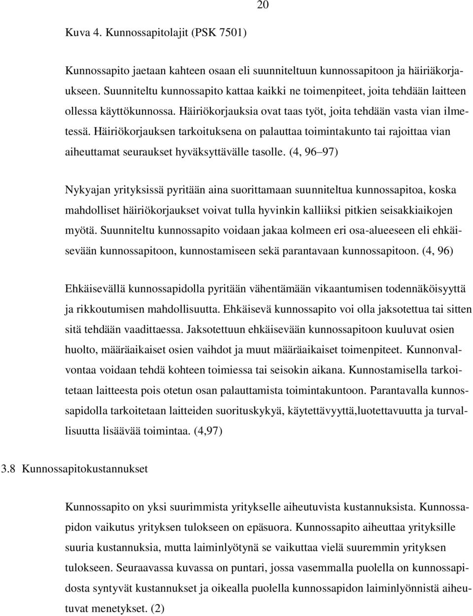 Häiriökorjauksen tarkoituksena on palauttaa toimintakunto tai rajoittaa vian aiheuttamat seuraukset hyväksyttävälle tasolle.