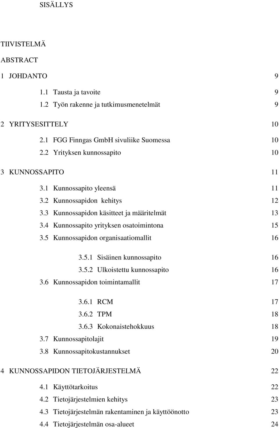 5 Kunnossapidon organisaatiomallit 16 3.5.1 Sisäinen kunnossapito 16 3.5.2 Ulkoistettu kunnossapito 16 3.6 Kunnossapidon toimintamallit 17 3.6.1 RCM 17 3.6.2 TPM 18 3.6.3 Kokonaistehokkuus 18 3.