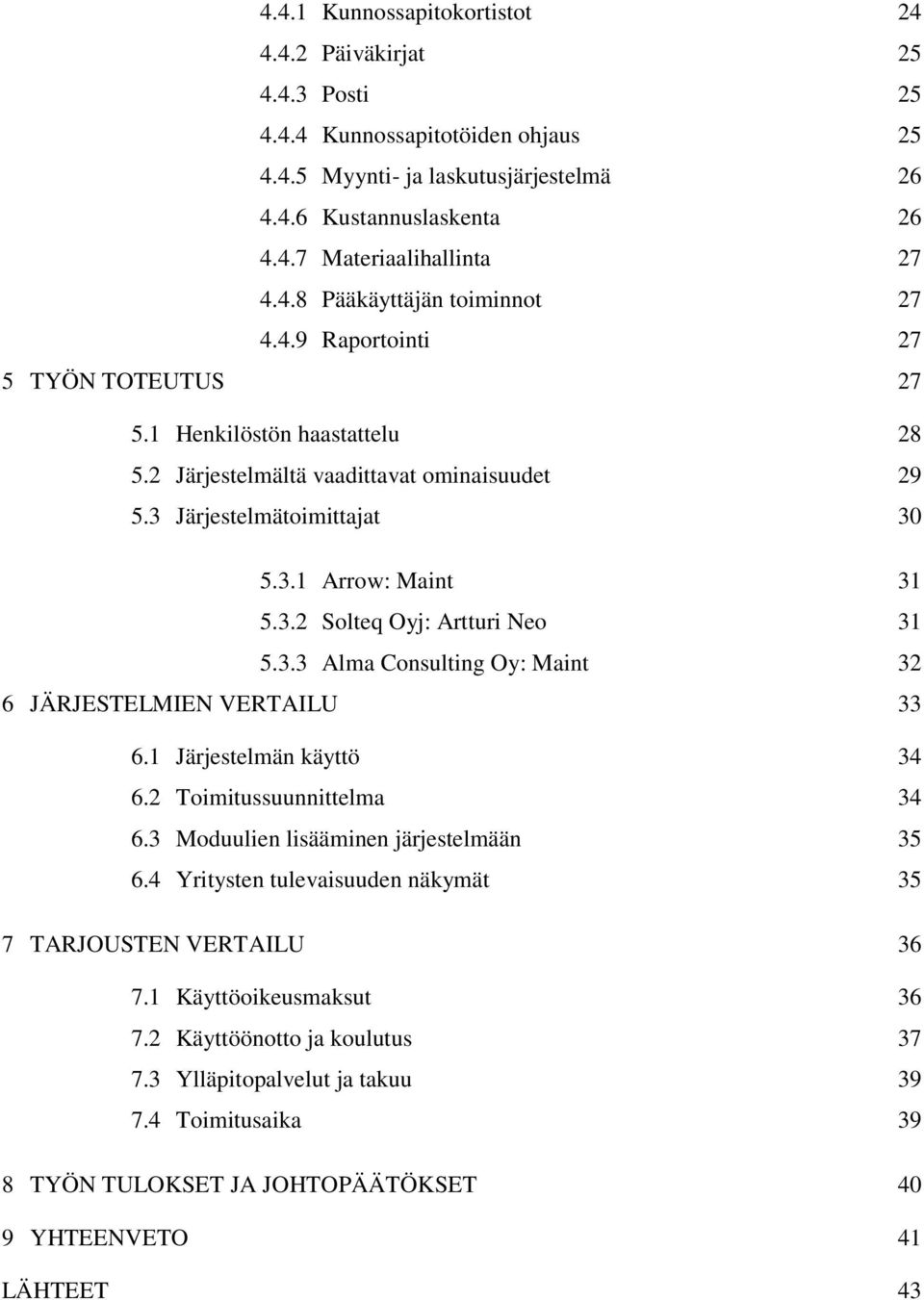 3.2 Solteq Oyj: Artturi Neo 31 5.3.3 Alma Consulting Oy: Maint 32 6 JÄRJESTELMIEN VERTAILU 33 6.1 Järjestelmän käyttö 34 6.2 Toimitussuunnittelma 34 6.3 Moduulien lisääminen järjestelmään 35 6.