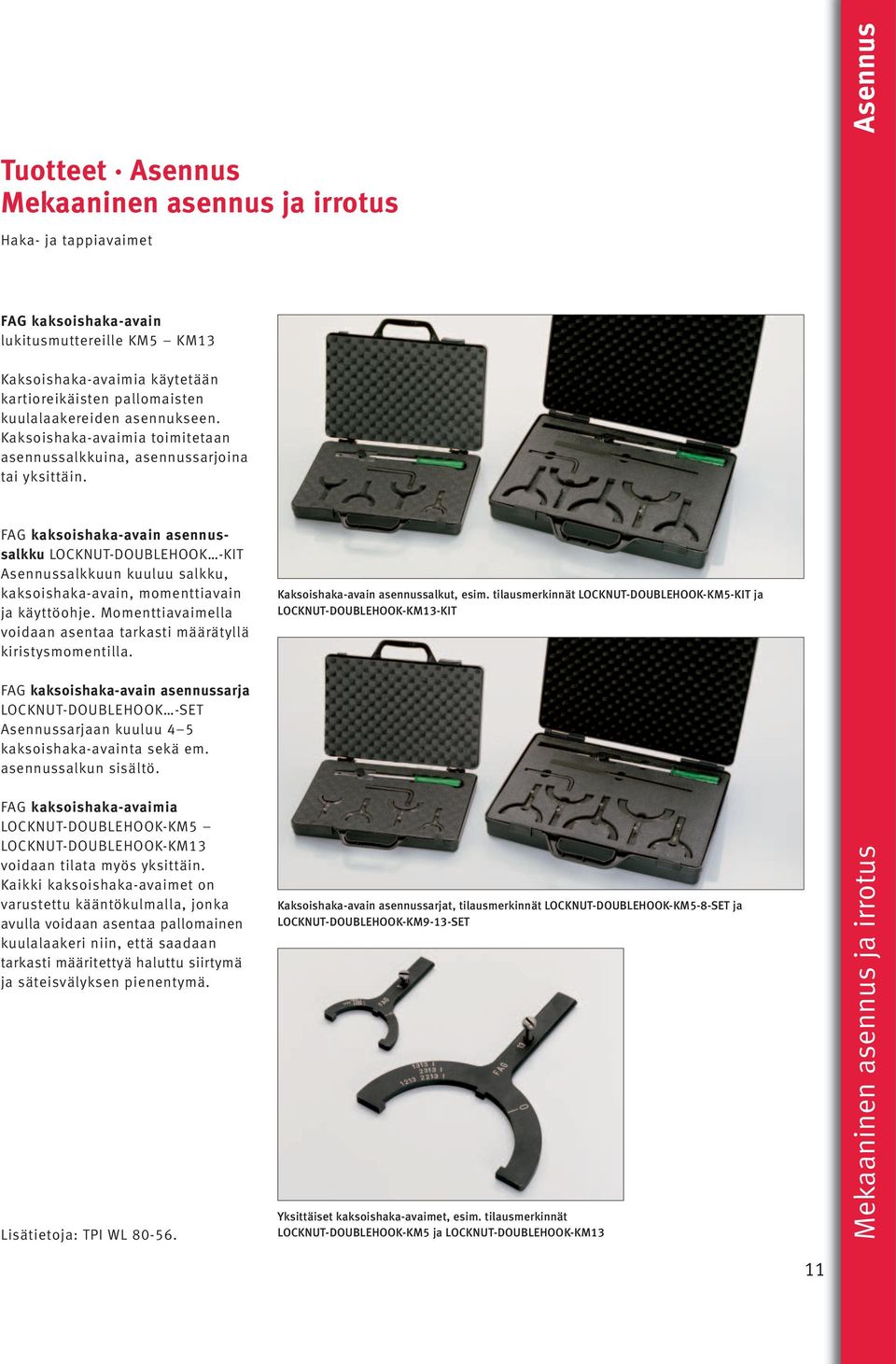 FAG kaksoishaka-avain asennussalkku LOCKNUT-DOUBLEHOOK -KIT Asennussalkkuun kuuluu salkku, kaksoishaka-avain, momenttiavain ja käyttöohje.