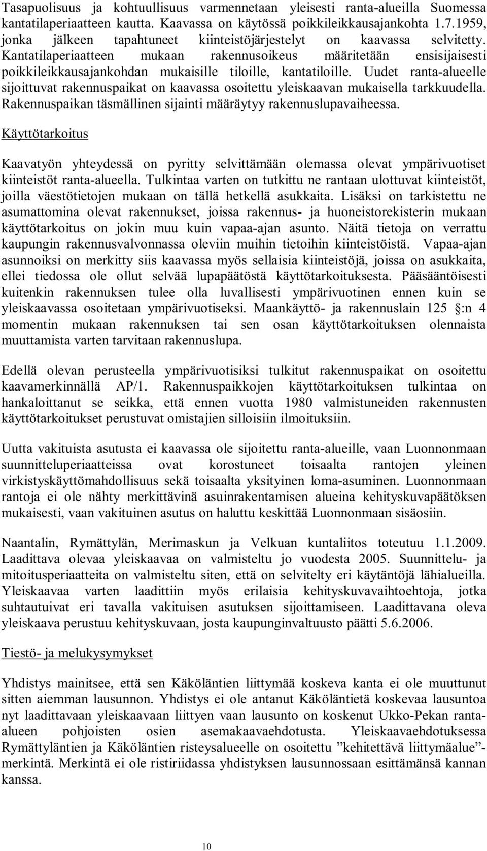 Kantatilaperiaatteen mukaan rakennusoikeus määritetään ensisijaisesti poikkileikkausajankohdan mukaisille tiloille, kantatiloille.