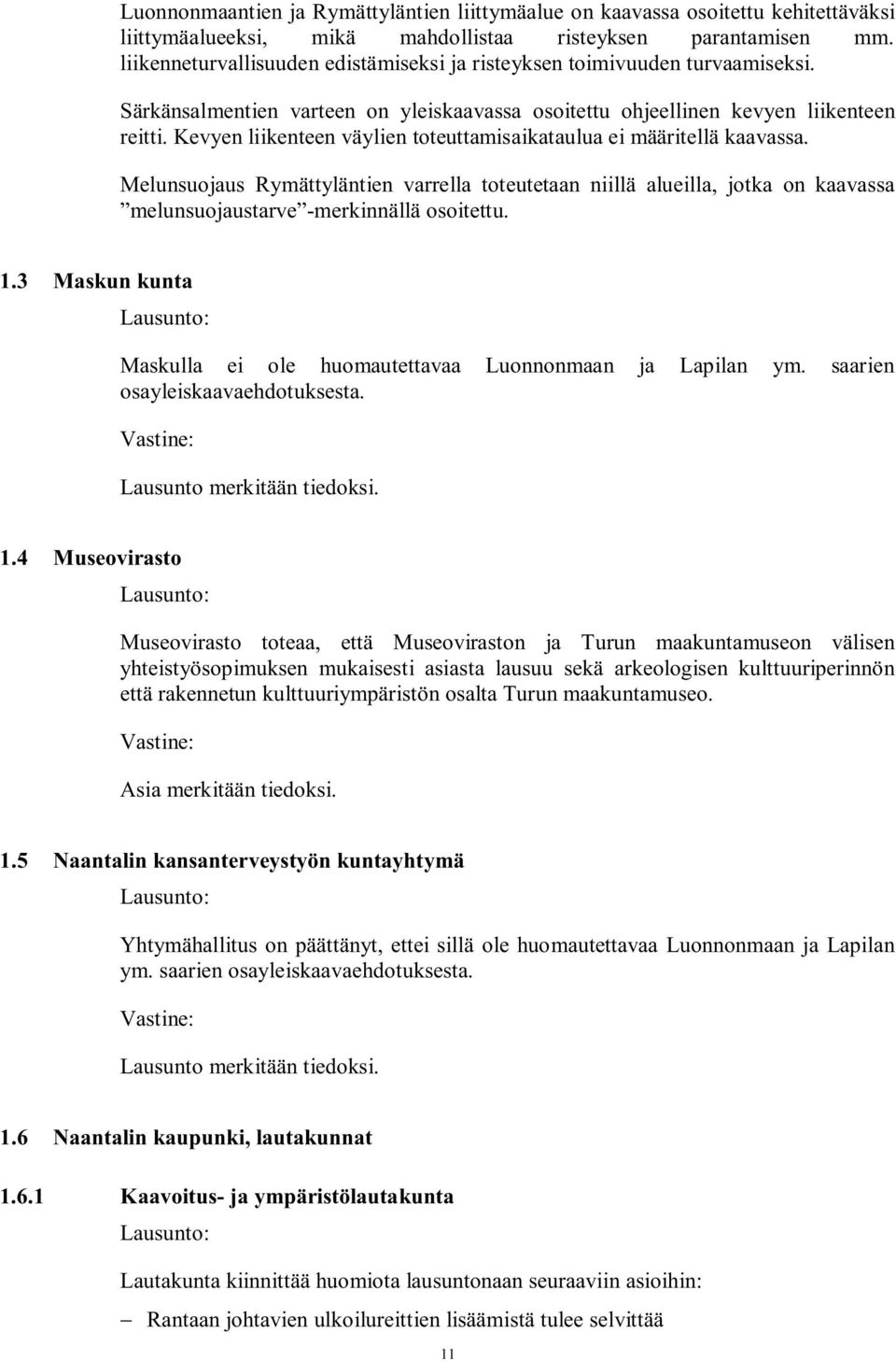 Kevyen liikenteen väylien toteuttamisaikataulua ei määritellä kaavassa. Melunsuojaus Rymättyläntien varrella toteutetaan niillä alueilla, jotka on kaavassa melunsuojaustarve -merkinnällä osoitettu. 1.