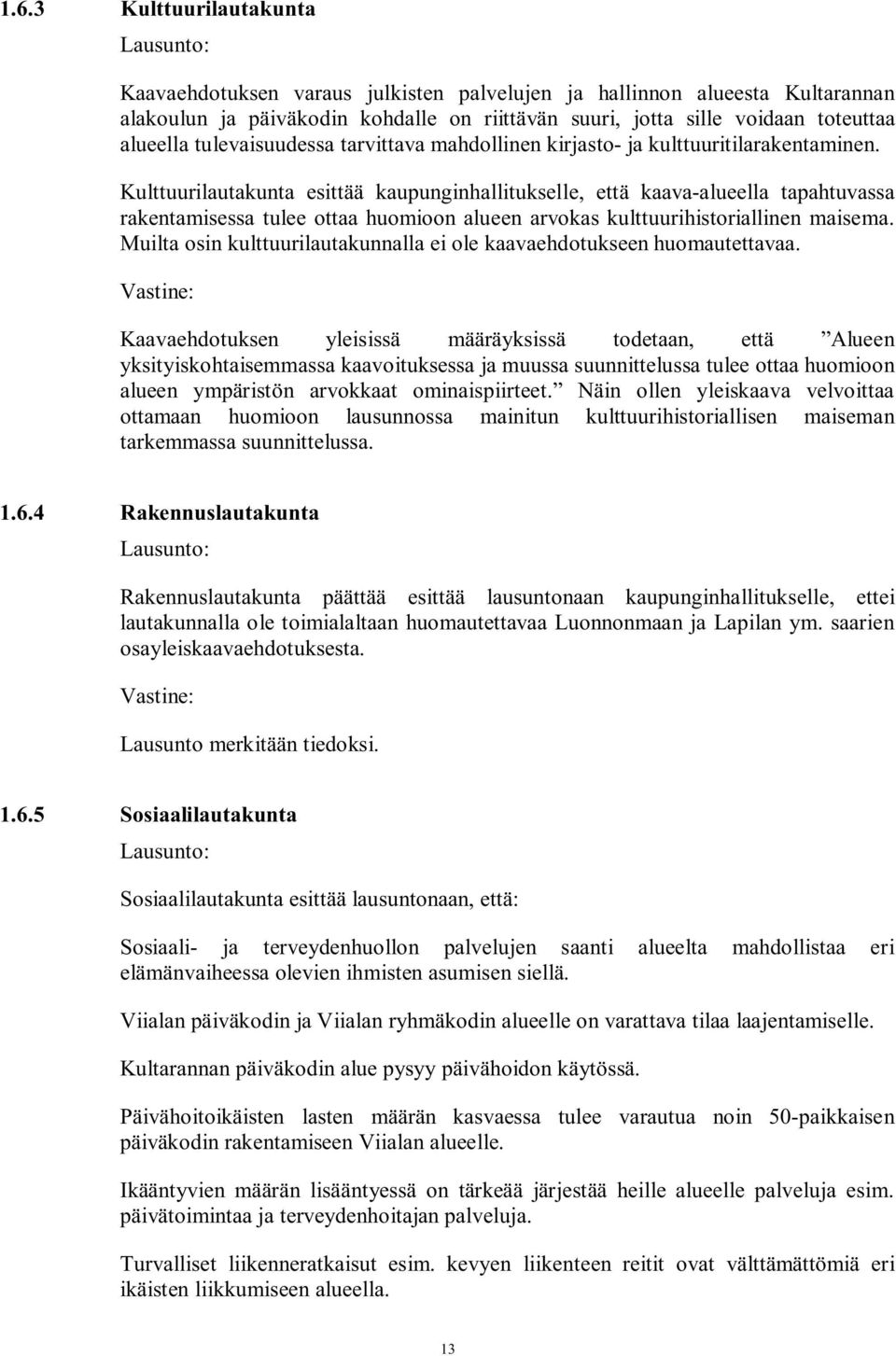 Kulttuurilautakunta esittää kaupunginhallitukselle, että kaava-alueella tapahtuvassa rakentamisessa tulee ottaa huomioon alueen arvokas kulttuurihistoriallinen maisema.