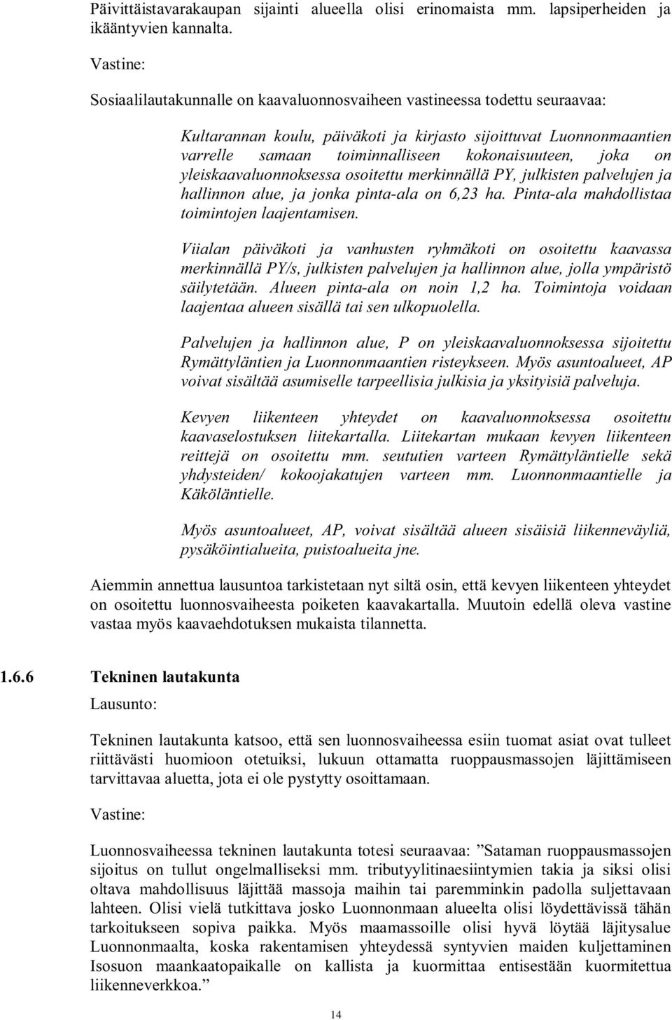 on yleiskaavaluonnoksessa osoitettu merkinnällä PY, julkisten palvelujen ja hallinnon alue, ja jonka pinta-ala on 6,23 ha. Pinta-ala mahdollistaa toimintojen laajentamisen.