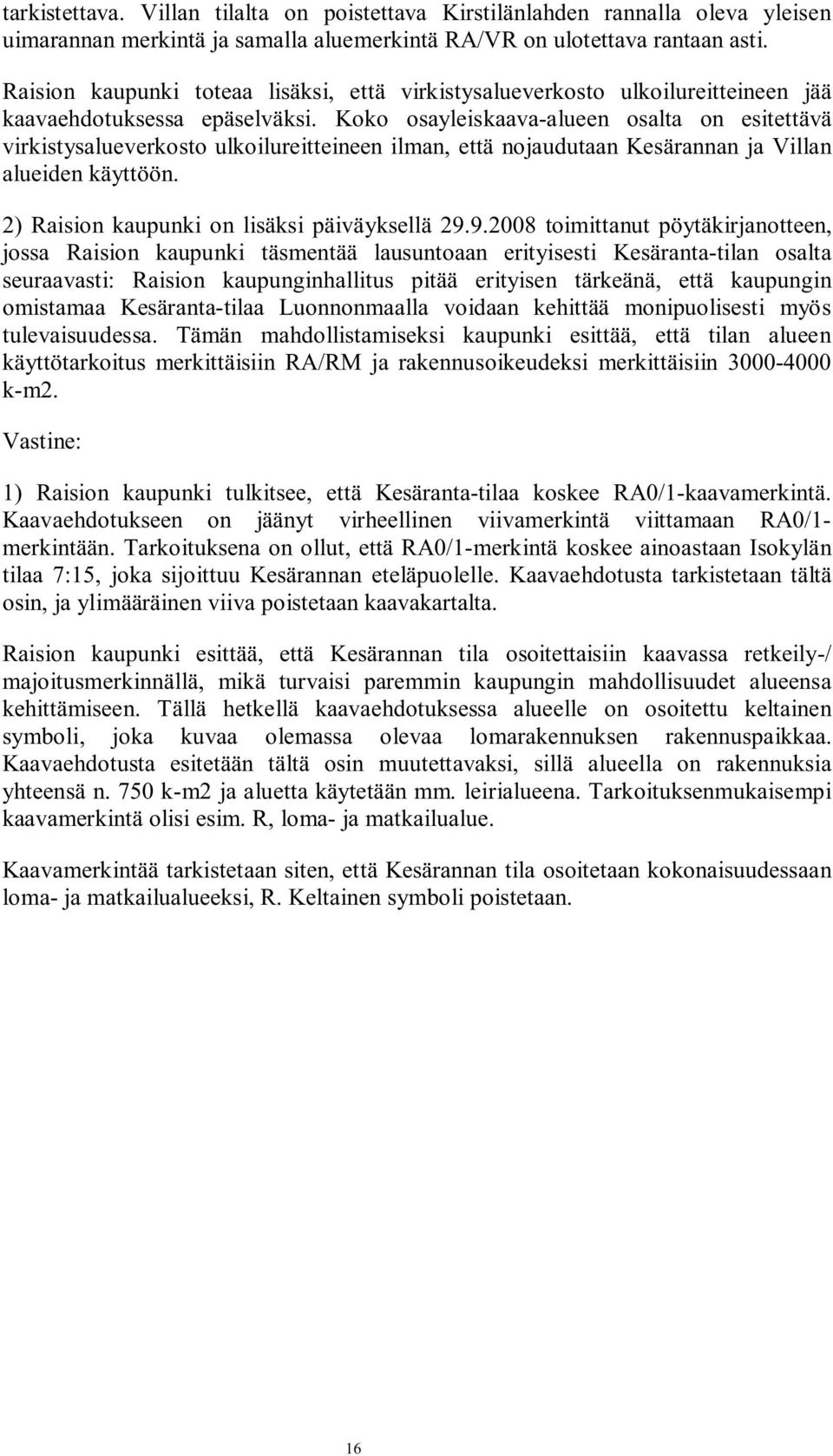 Koko osayleiskaava-alueen osalta on esitettävä virkistysalueverkosto ulkoilureitteineen ilman, että nojaudutaan Kesärannan ja Villan alueiden käyttöön. 2) Raision kaupunki on lisäksi päiväyksellä 29.