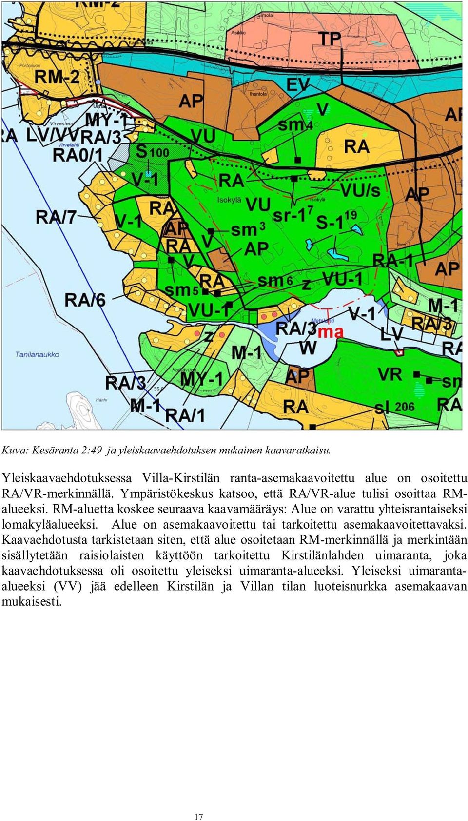 Alue on asemakaavoitettu tai tarkoitettu asemakaavoitettavaksi.