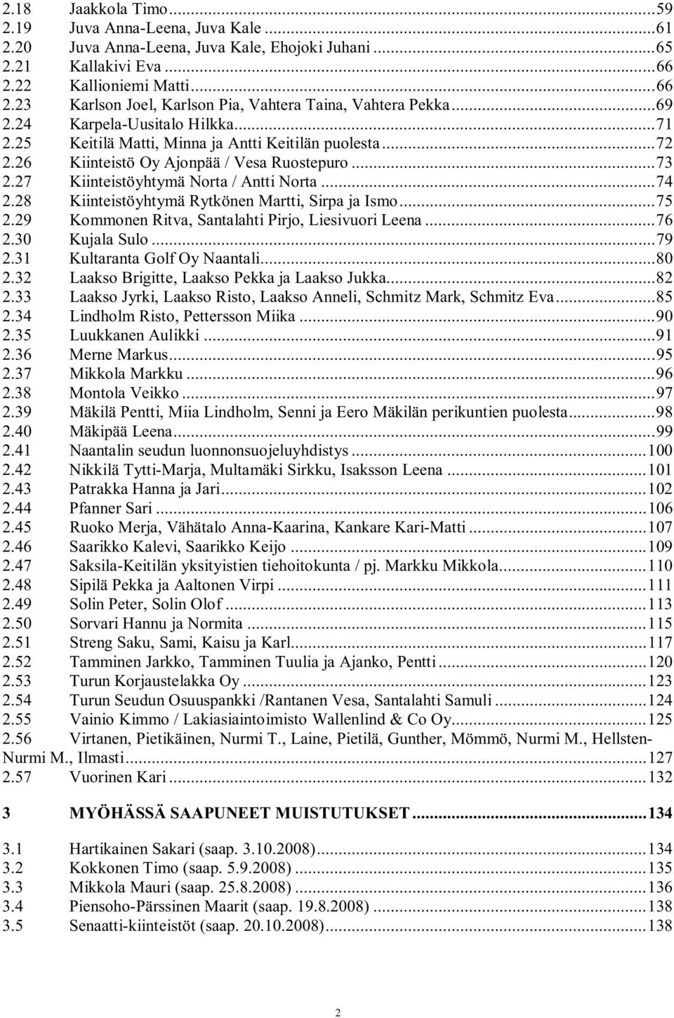 28 Kiinteistöyhtymä Rytkönen Martti, Sirpa ja Ismo...75 2.29 Kommonen Ritva, Santalahti Pirjo, Liesivuori Leena...76 2.30 Kujala Sulo...79 2.31 Kultaranta Golf Oy Naantali...80 2.