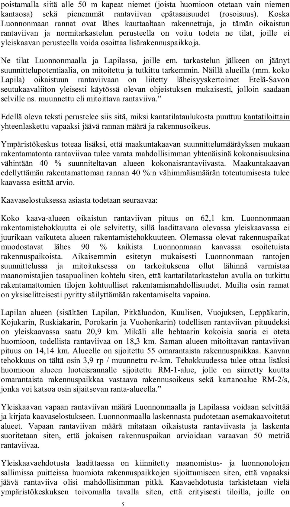 osoittaa lisärakennuspaikkoja. Ne tilat Luonnonmaalla ja Lapilassa, joille em. tarkastelun jälkeen on jäänyt suunnittelupotentiaalia, on mitoitettu ja tutkittu tarkemmin. Näillä alueilla (mm.