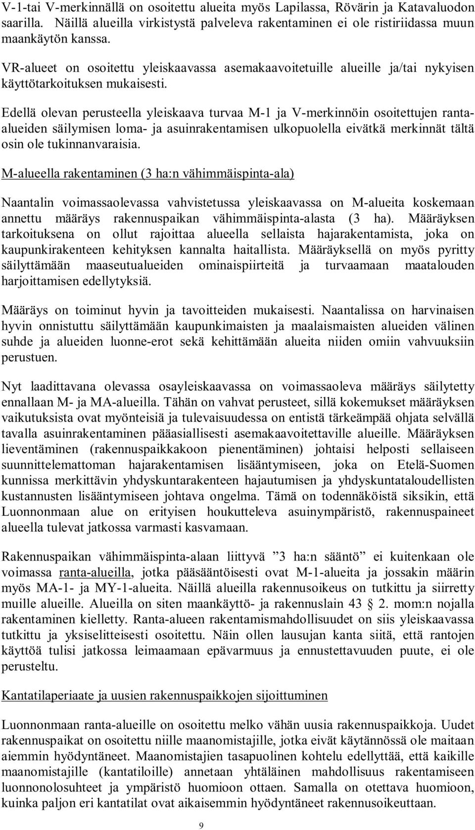 Edellä olevan perusteella yleiskaava turvaa M-1 ja V-merkinnöin osoitettujen rantaalueiden säilymisen loma- ja asuinrakentamisen ulkopuolella eivätkä merkinnät tältä osin ole tukinnanvaraisia.