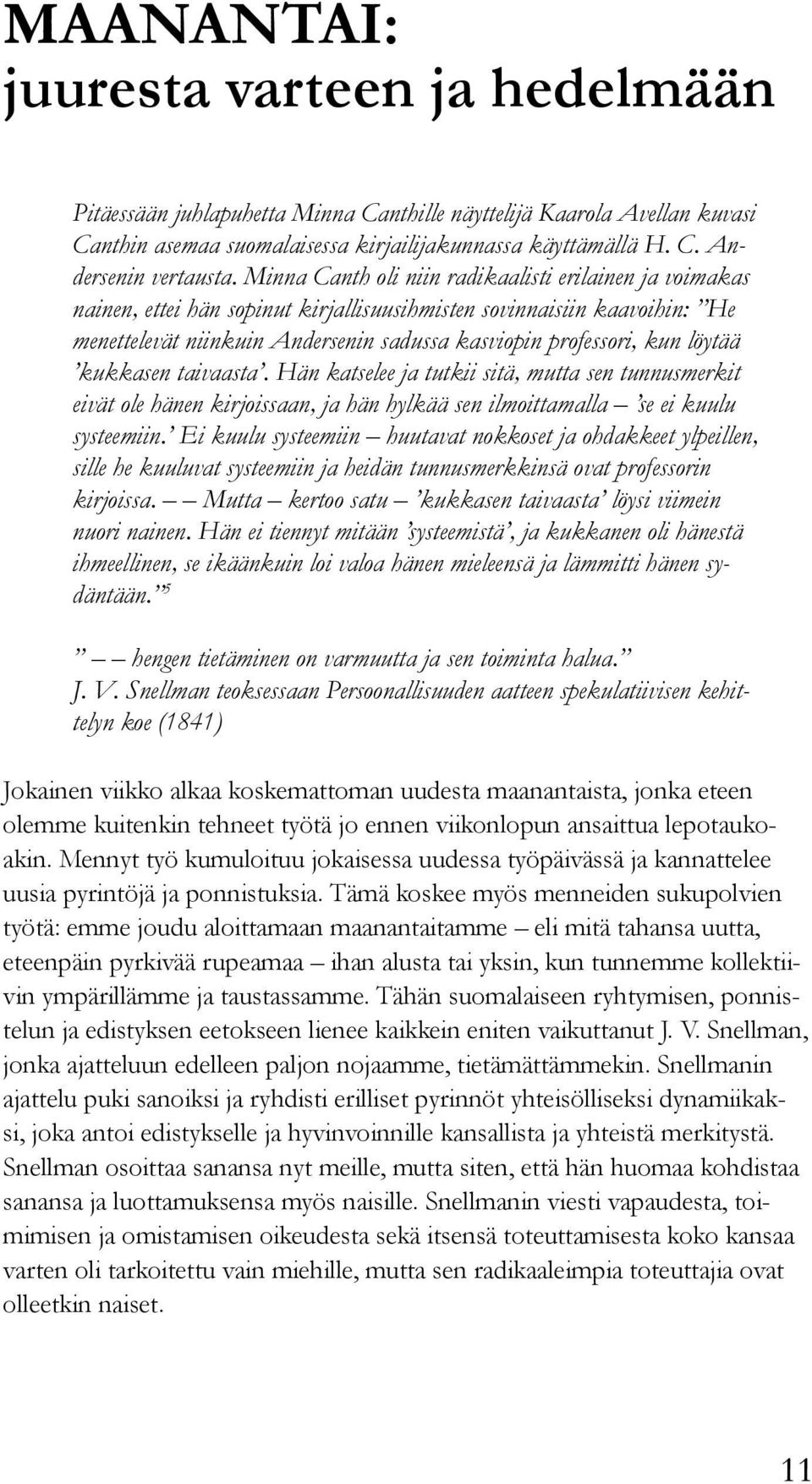 löytää kukkasen taivaasta. Hän katselee ja tutkii sitä, mutta sen tunnusmerkit eivät ole hänen kirjoissaan, ja hän hylkää sen ilmoittamalla se ei kuulu systeemiin.