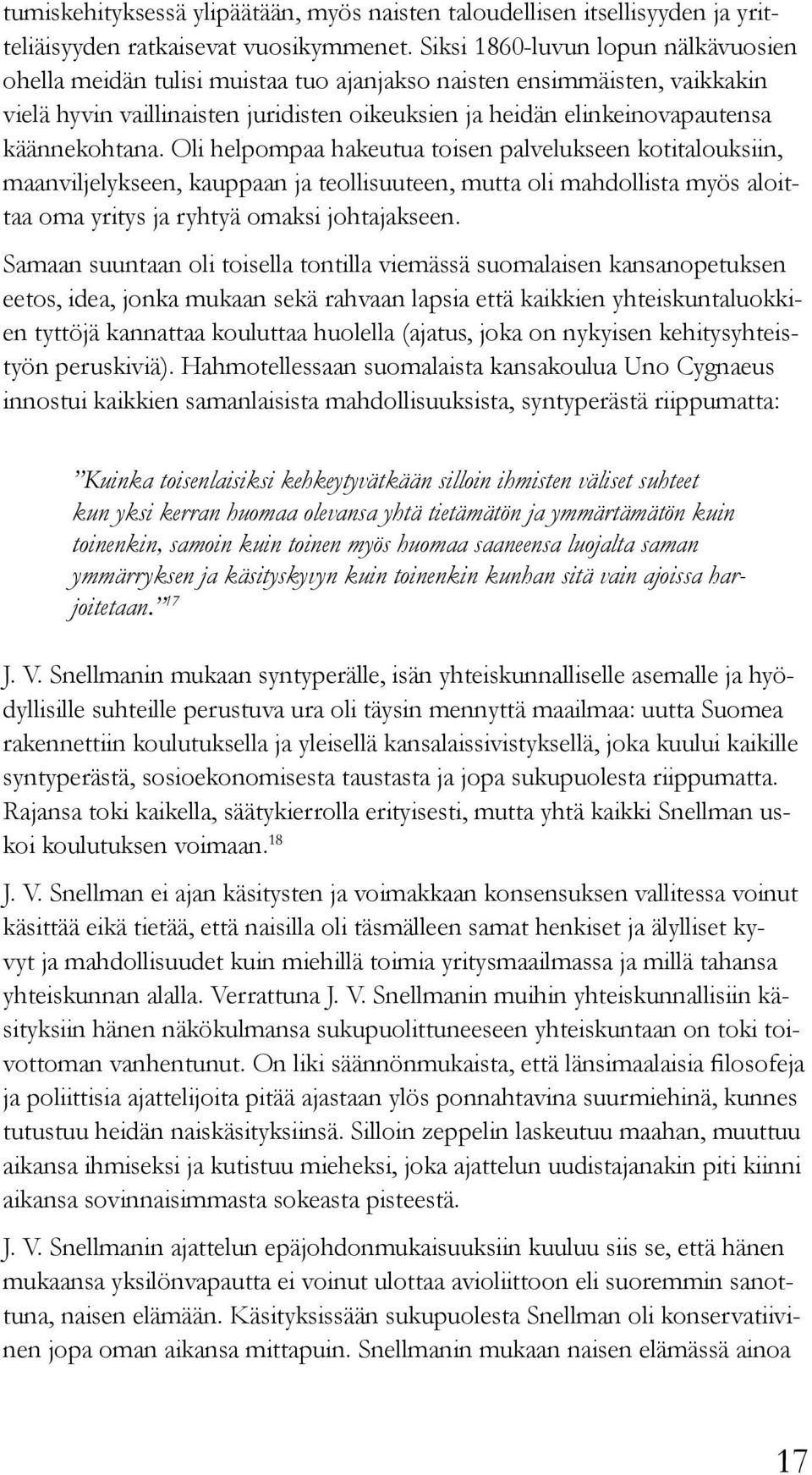 käännekohtana. Oli helpompaa hakeutua toisen palvelukseen kotitalouksiin, maanviljelykseen, kauppaan ja teollisuuteen, mutta oli mahdollista myös aloittaa oma yritys ja ryhtyä omaksi johtajakseen.