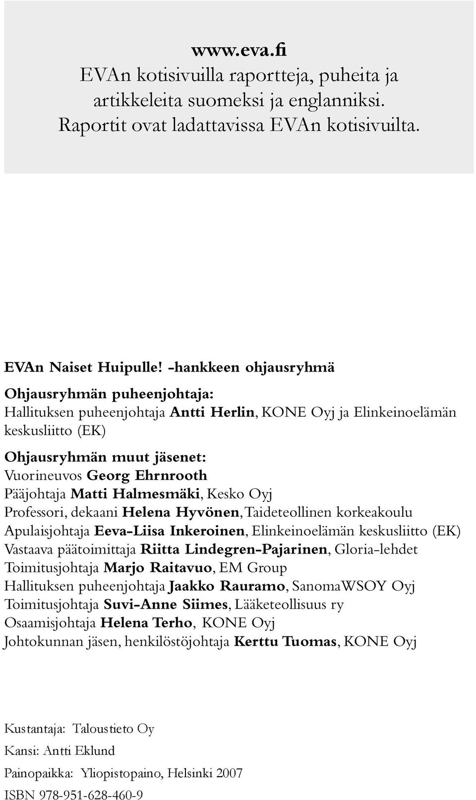 Pääjohtaja Matti Halmesmäki, Kesko Oyj Professori, dekaani Helena Hyvönen, Taideteollinen korkeakoulu Apulaisjohtaja Eeva-Liisa Inkeroinen, Elinkeinoelämän keskusliitto (EK) Vastaava päätoimittaja