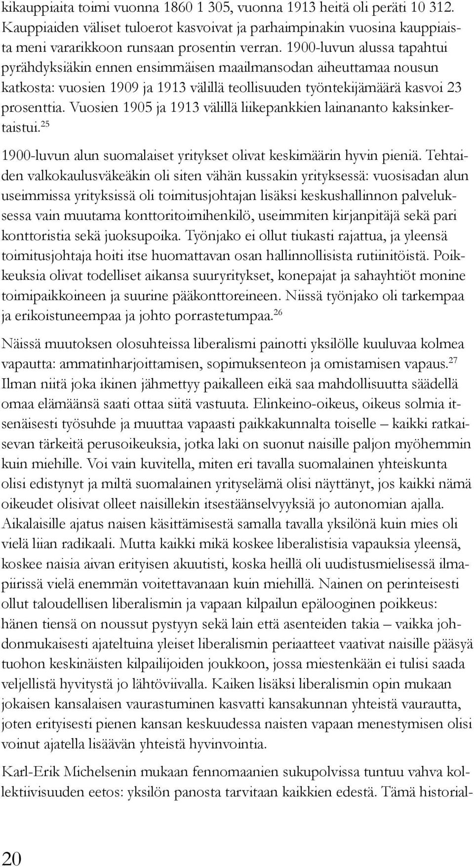 Vuosien 1905 ja 1913 välillä liikepankkien lainananto kaksinkertaistui. 25 1900-luvun alun suomalaiset yritykset olivat keskimäärin hyvin pieniä.