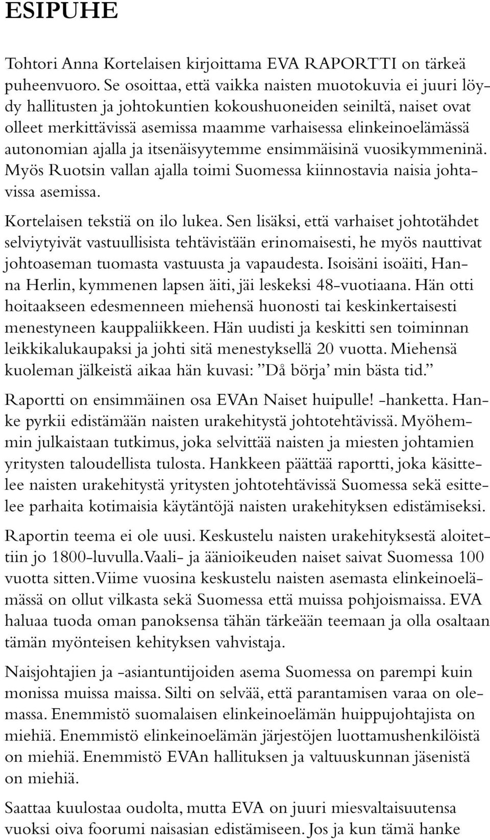 autonomian ajalla ja itsenäisyytemme ensimmäisinä vuosikymmeninä. Myös Ruotsin vallan ajalla toimi Suomessa kiinnostavia naisia johtavissa asemissa. Kortelaisen tekstiä on ilo lukea.