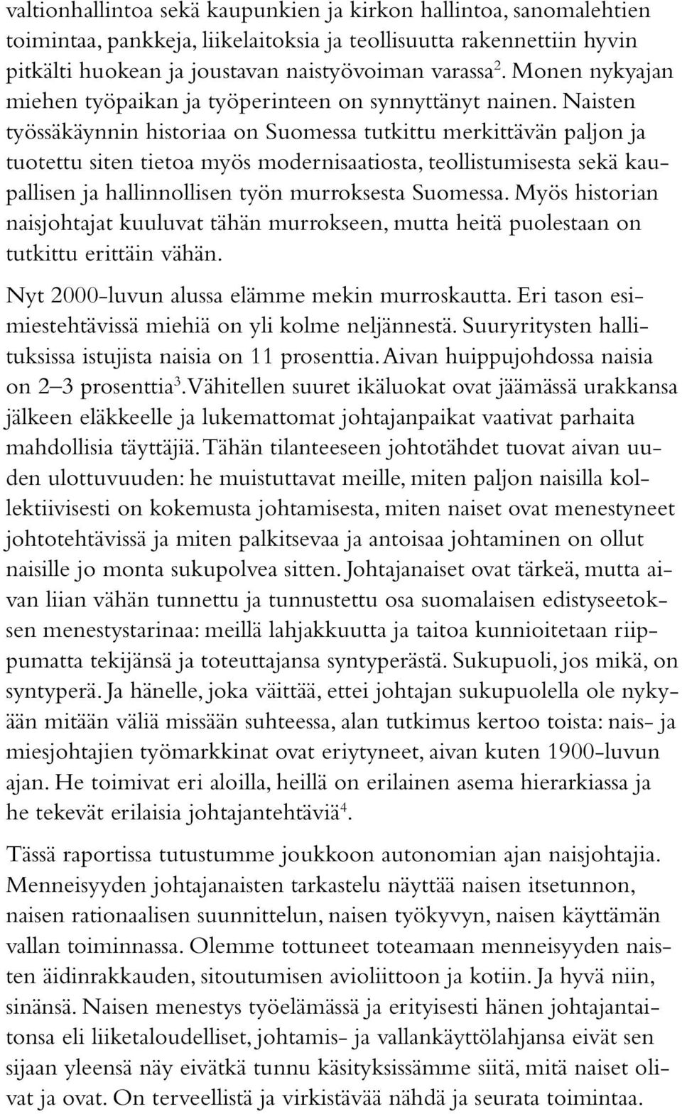 Naisten työssäkäynnin historiaa on Suomessa tutkittu merkittävän paljon ja tuotettu siten tietoa myös modernisaatiosta, teollistumisesta sekä kaupallisen ja hallinnollisen työn murroksesta Suomessa.