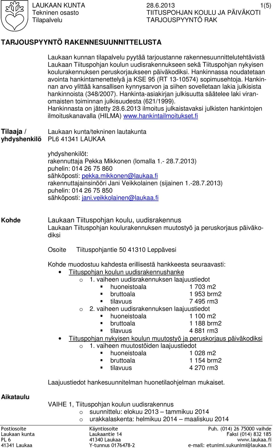 Laukaan Tiituspohjan koulun uudisrakennukseen sekä Tiituspohjan nykyisen koulurakennuksen peruskorjaukseen päiväkodiksi.