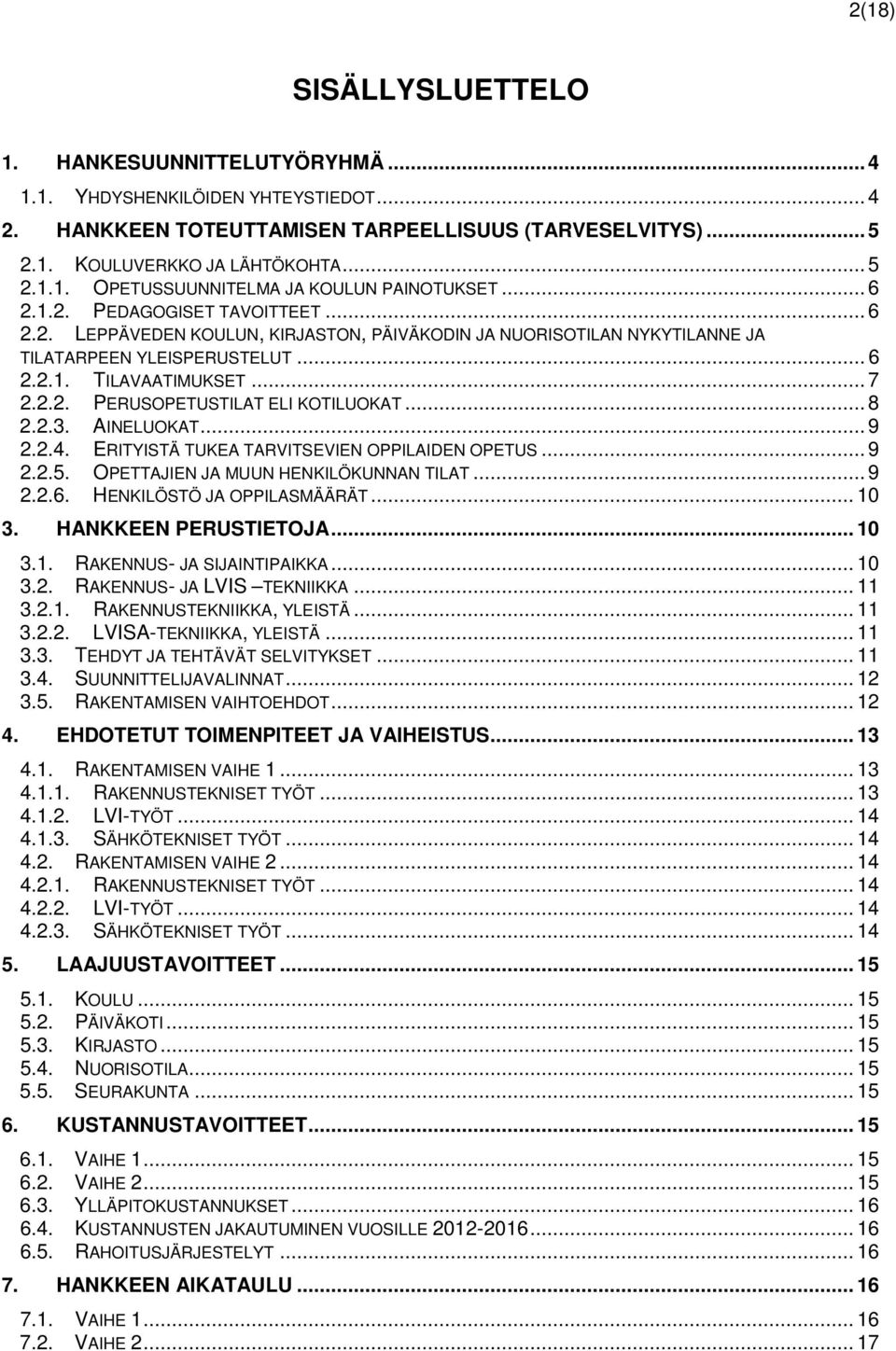 .. 8 2.2.3. AINELUOKAT... 9 2.2.4. ERITYISTÄ TUKEA TARVITSEVIEN OPPILAIDEN OPETUS... 9 2.2.5. OPETTAJIEN JA MUUN HENKILÖKUNNAN TILAT... 9 2.2.6. HENKILÖSTÖ JA OPPILASMÄÄRÄT... 10 3.