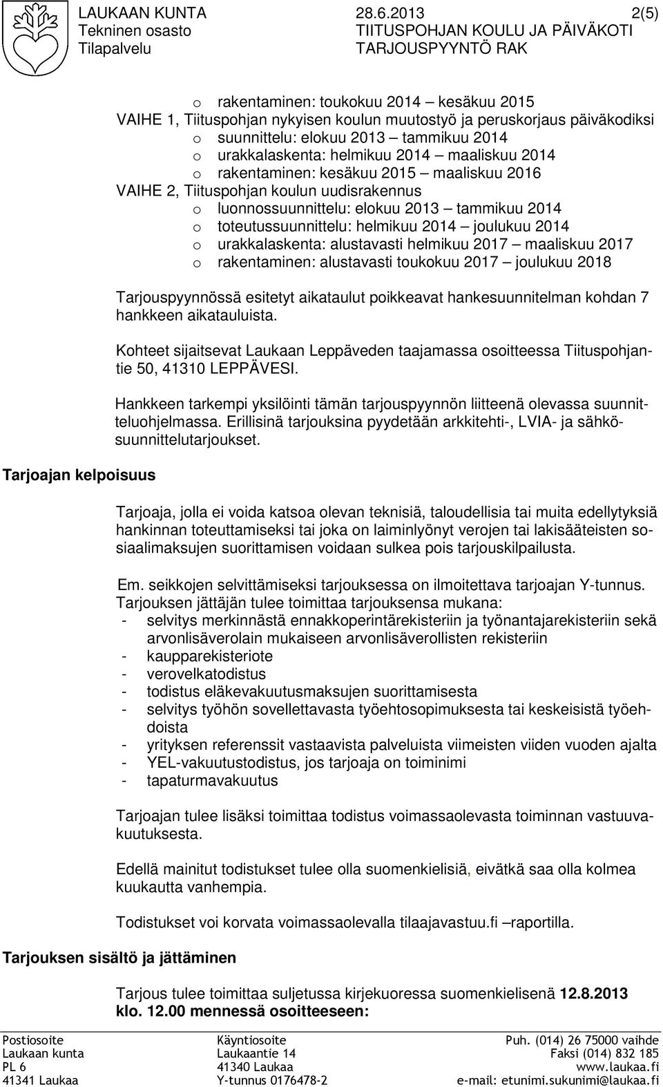 ja peruskorjaus päiväkodiksi o suunnittelu: elokuu 2013 tammikuu 2014 o urakkalaskenta: helmikuu 2014 maaliskuu 2014 o rakentaminen: kesäkuu 2015 maaliskuu 2016 VAIHE 2, Tiituspohjan koulun