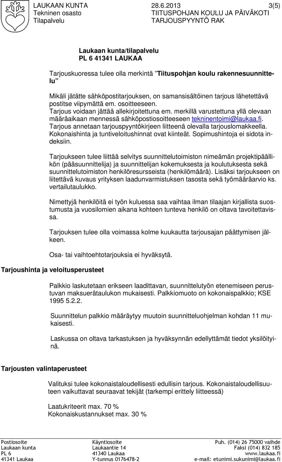 rakennesuunnittelu Mikäli jätätte sähköpostitarjouksen, on samansisältöinen tarjous lähetettävä postitse viipymättä em. osoitteeseen. Tarjous voidaan jättää allekirjoitettuna em.