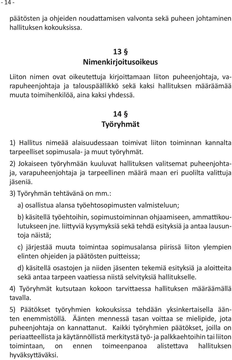 yhdessä. 14 Työryhmät 1) Hallitus nimeää alaisuudessaan toimivat liiton toiminnan kannalta tarpeelliset sopimusala- ja muut työryhmät.