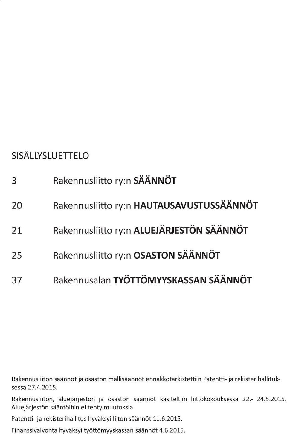 Patentti- ja rekisterihallituksessa 27.4.2015. Rakennusliiton, aluejärjestön ja osaston säännöt käsiteltiin liittokokouksessa 22.- 24.5.2015. Aluejärjestön sääntöihin ei tehty muutoksia.