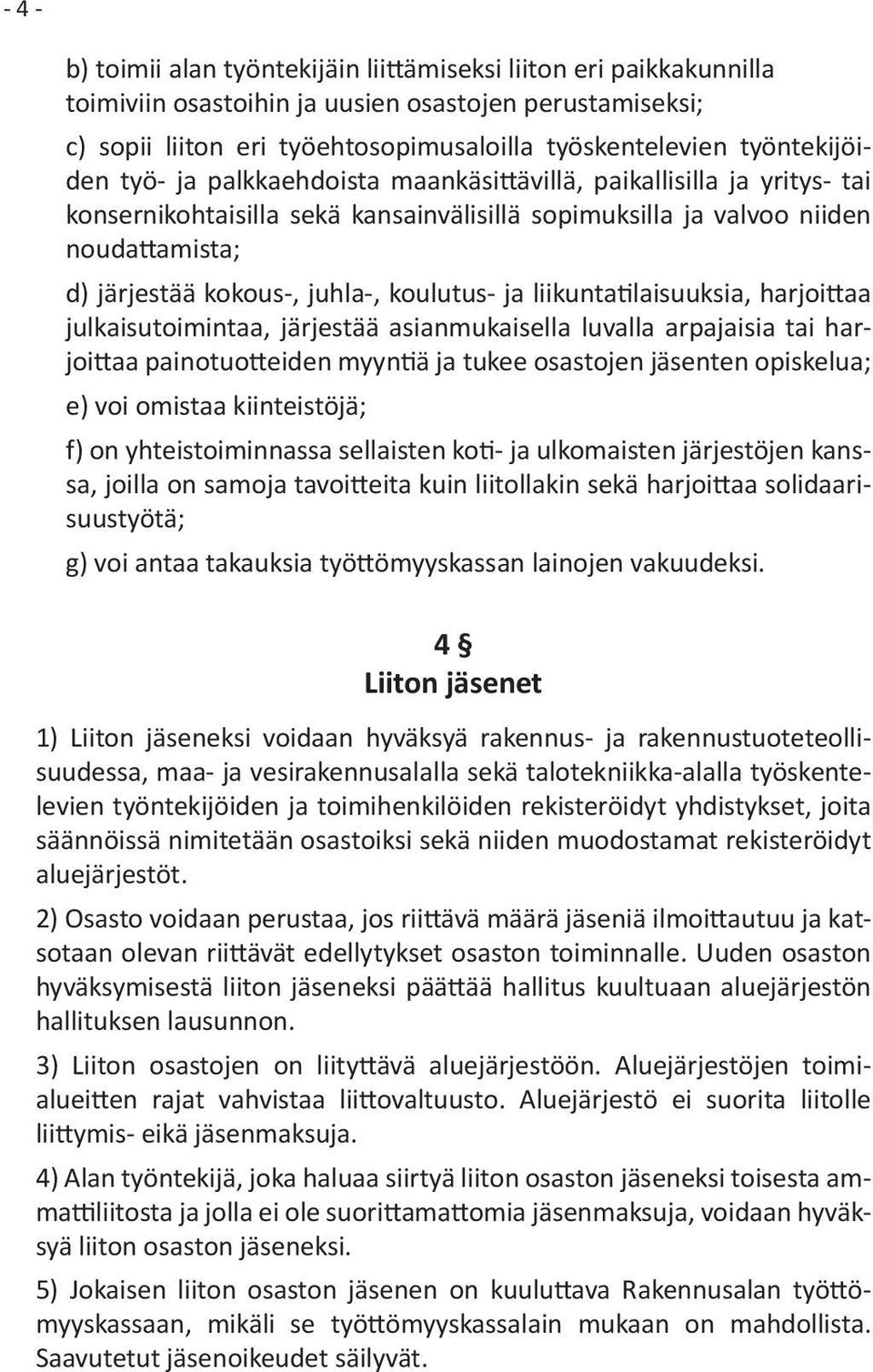 juhla-, koulutus- ja liikuntatilaisuuksia, harjoittaa julkaisutoimintaa, järjestää asianmukaisella luvalla arpajaisia tai harjoittaa painotuotteiden myyntiä ja tukee osastojen jäsenten opiskelua; e)