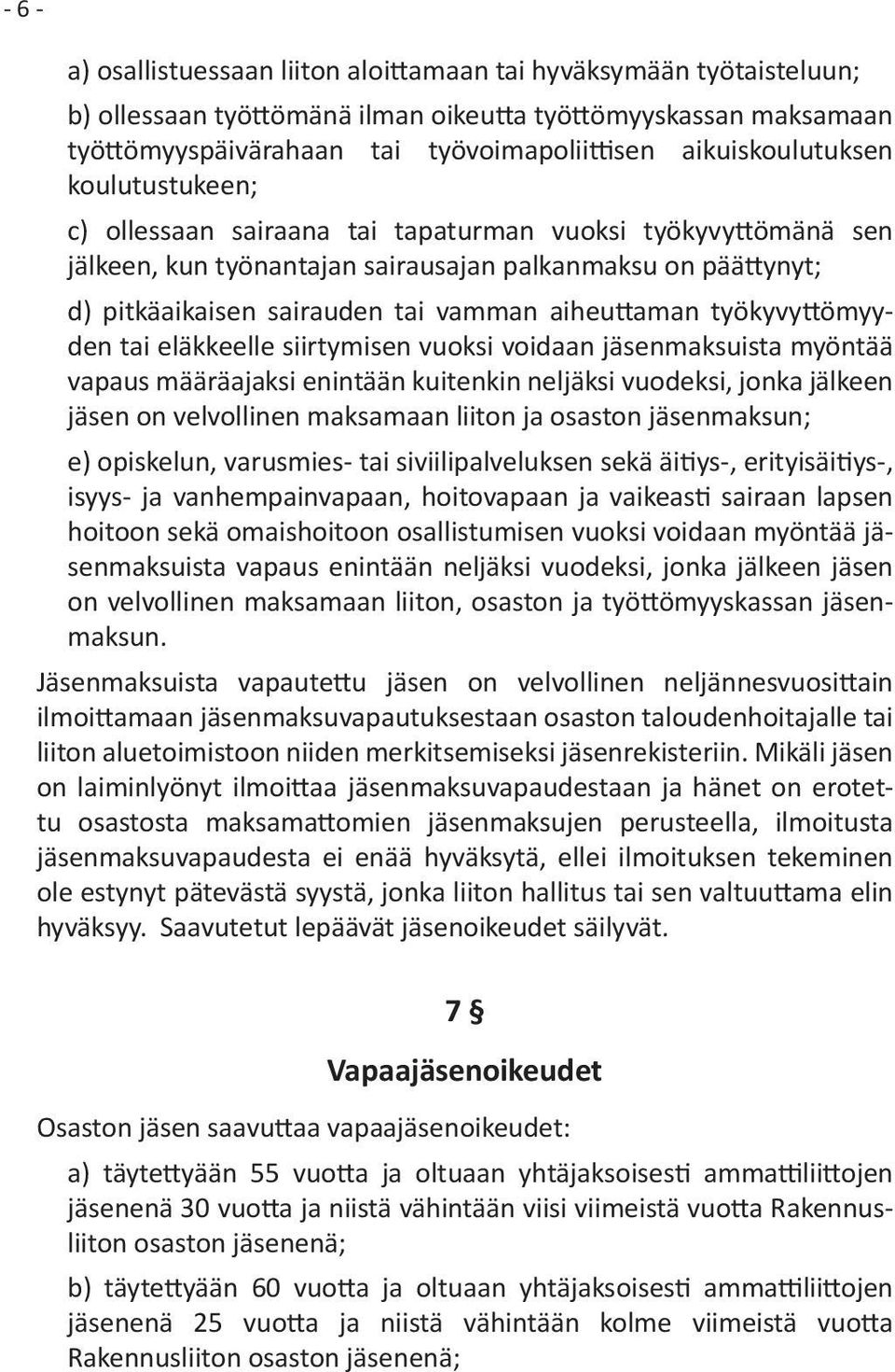 aiheuttaman työkyvyttömyyden tai eläkkeelle siirtymisen vuoksi voidaan jäsenmaksuista myöntää vapaus määräajaksi enintään kuitenkin neljäksi vuodeksi, jonka jälkeen jäsen on velvollinen maksamaan