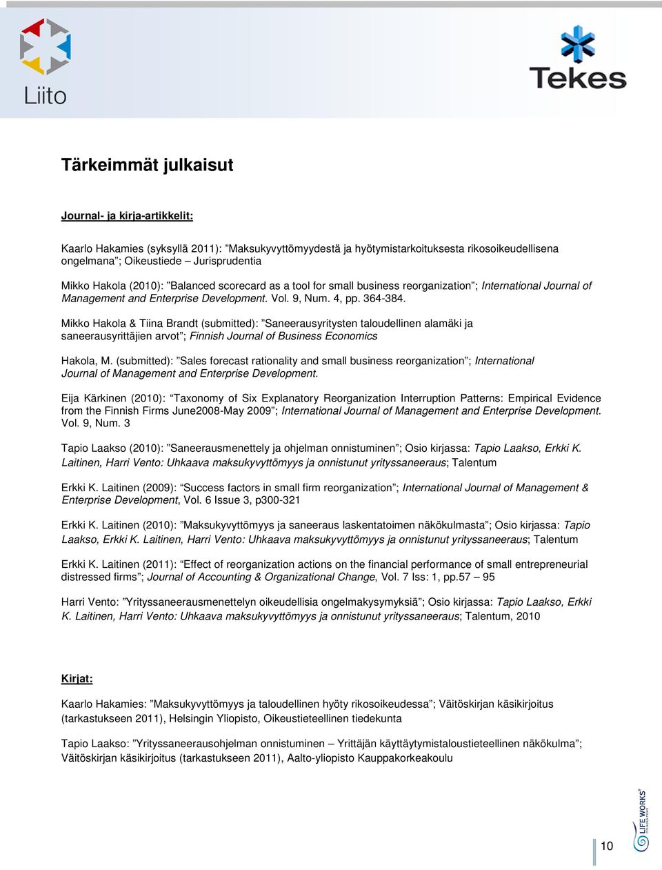 Mikko Hakola & Tiina Brandt (submitted): Saneerausyritysten taloudellinen alamäki ja saneerausyrittäjien arvot ; Finnish Journal of Business Economics Hakola, M.