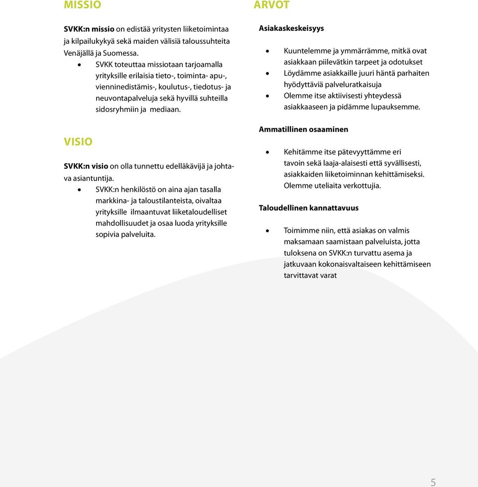 Visio SVKK:n visio on olla tunnettu edelläkävijä ja johtava asiantuntija.