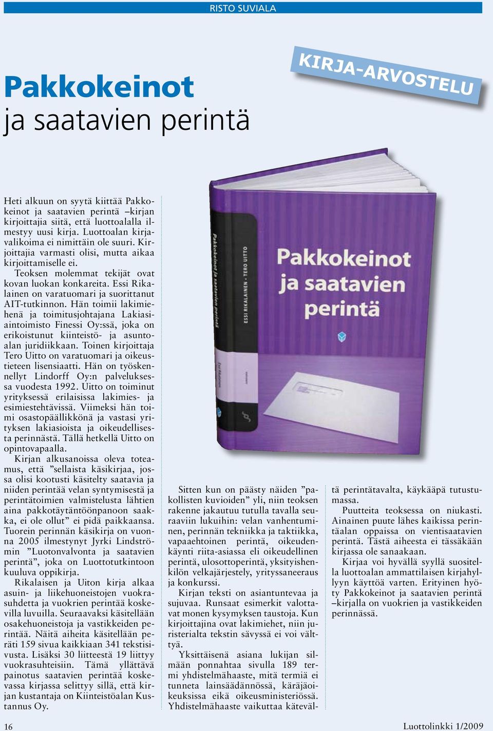 Essi Rikalainen on varatuomari ja suorittanut AIT-tutkinnon. Hän toimii lakimiehenä ja toimitusjohtajana Lakiasiaintoimisto Finessi Oy:ssä, joka on erikoistunut kiinteistö- ja asuntoalan juridiikkaan.