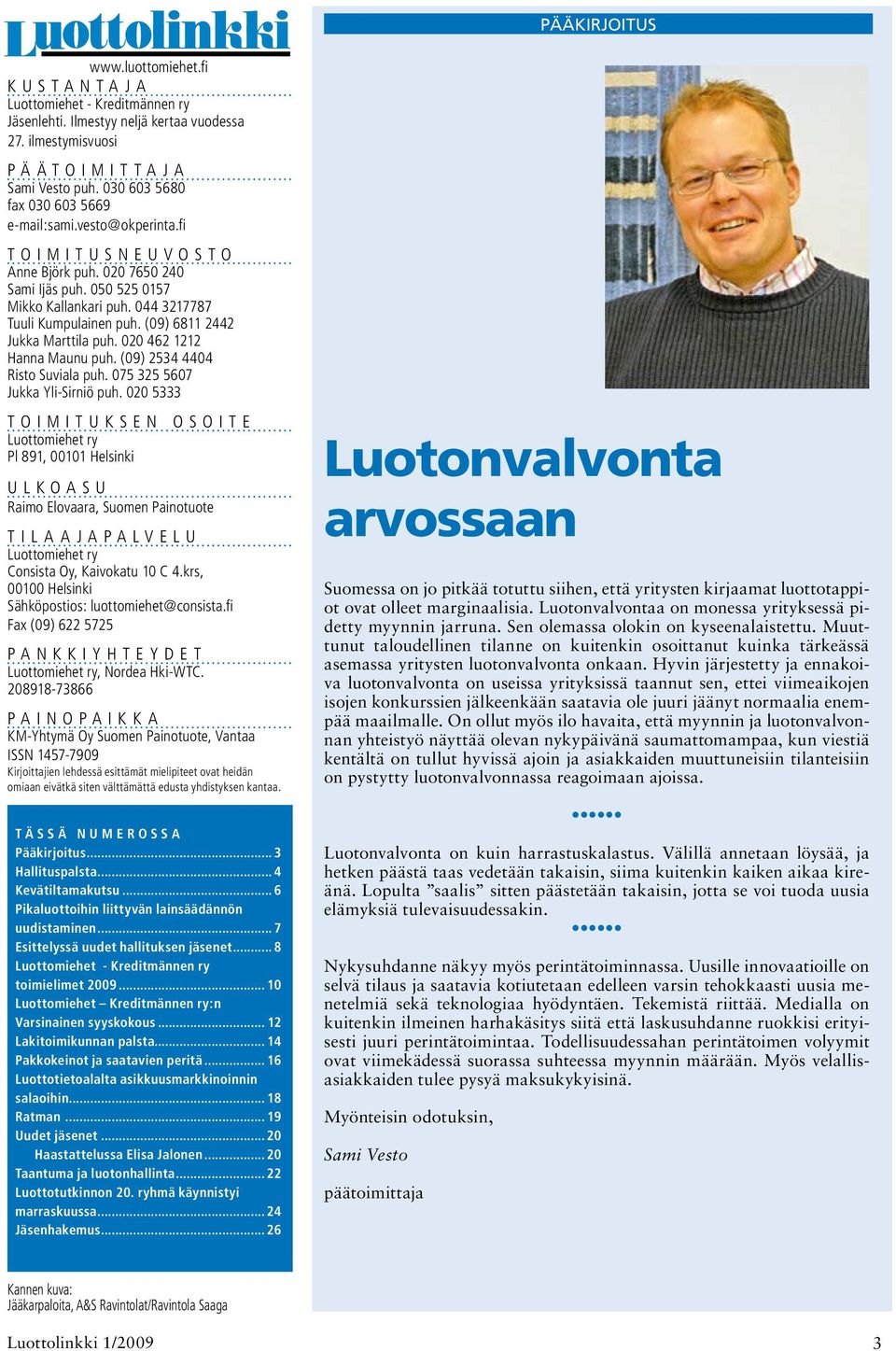 (09) 6811 2442 Jukka Marttila puh. 020 462 1212 Hanna Maunu puh. (09) 2534 4404 Risto Suviala puh. 075 325 5607 Jukka Yli-Sirniö puh.