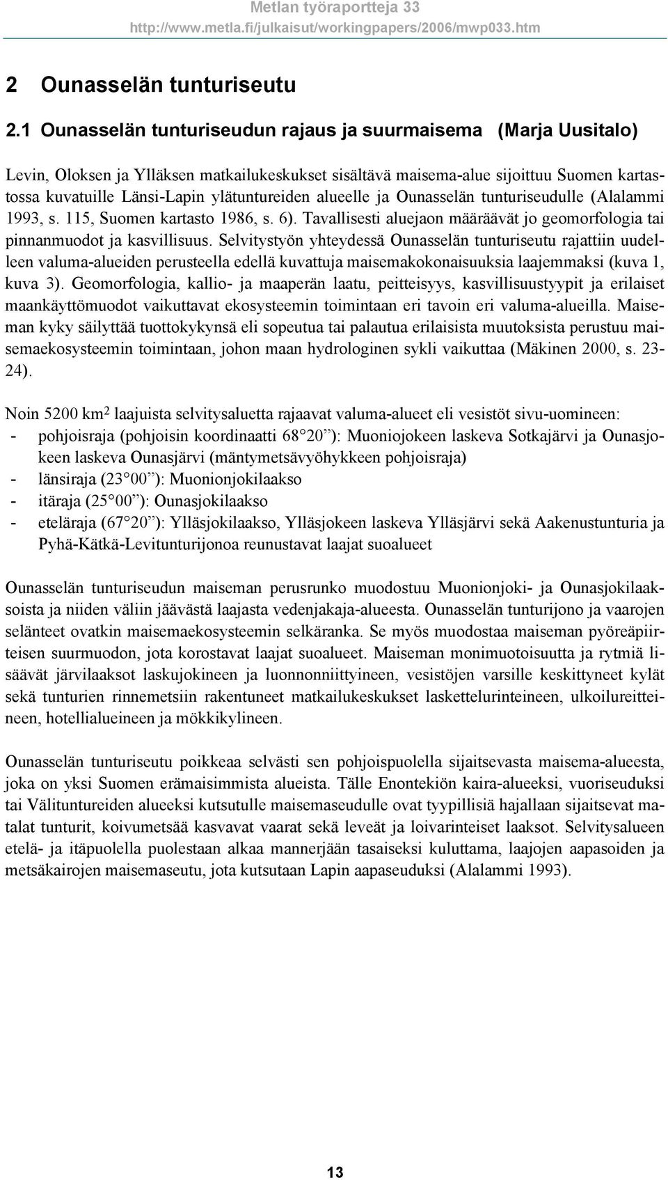 ylätuntureiden alueelle ja Ounasselän tunturiseudulle (Alalammi 1993, s. 115, Suomen kartasto 1986, s. 6). Tavallisesti aluejaon määräävät jo geomorfologia tai pinnanmuodot ja kasvillisuus.