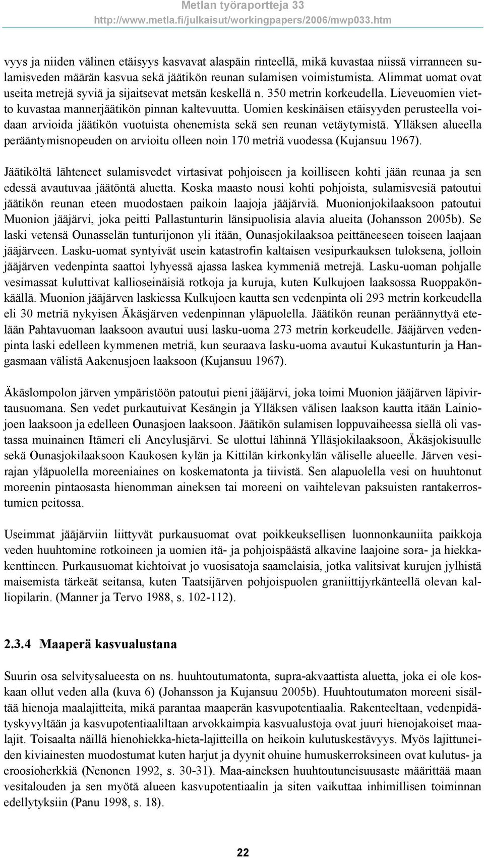 Uomien keskinäisen etäisyyden perusteella voidaan arvioida jäätikön vuotuista ohenemista sekä sen reunan vetäytymistä.