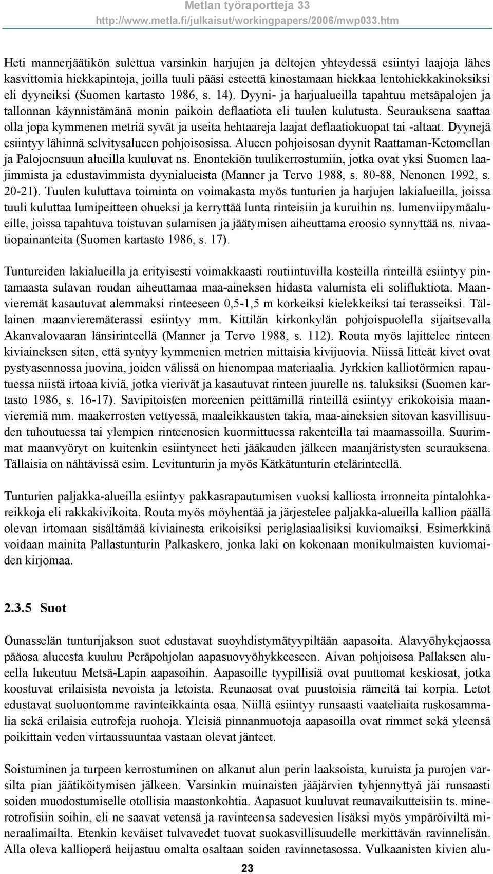 Seurauksena saattaa olla jopa kymmenen metriä syvät ja useita hehtaareja laajat deflaatiokuopat tai -altaat. Dyynejä esiintyy lähinnä selvitysalueen pohjoisosissa.