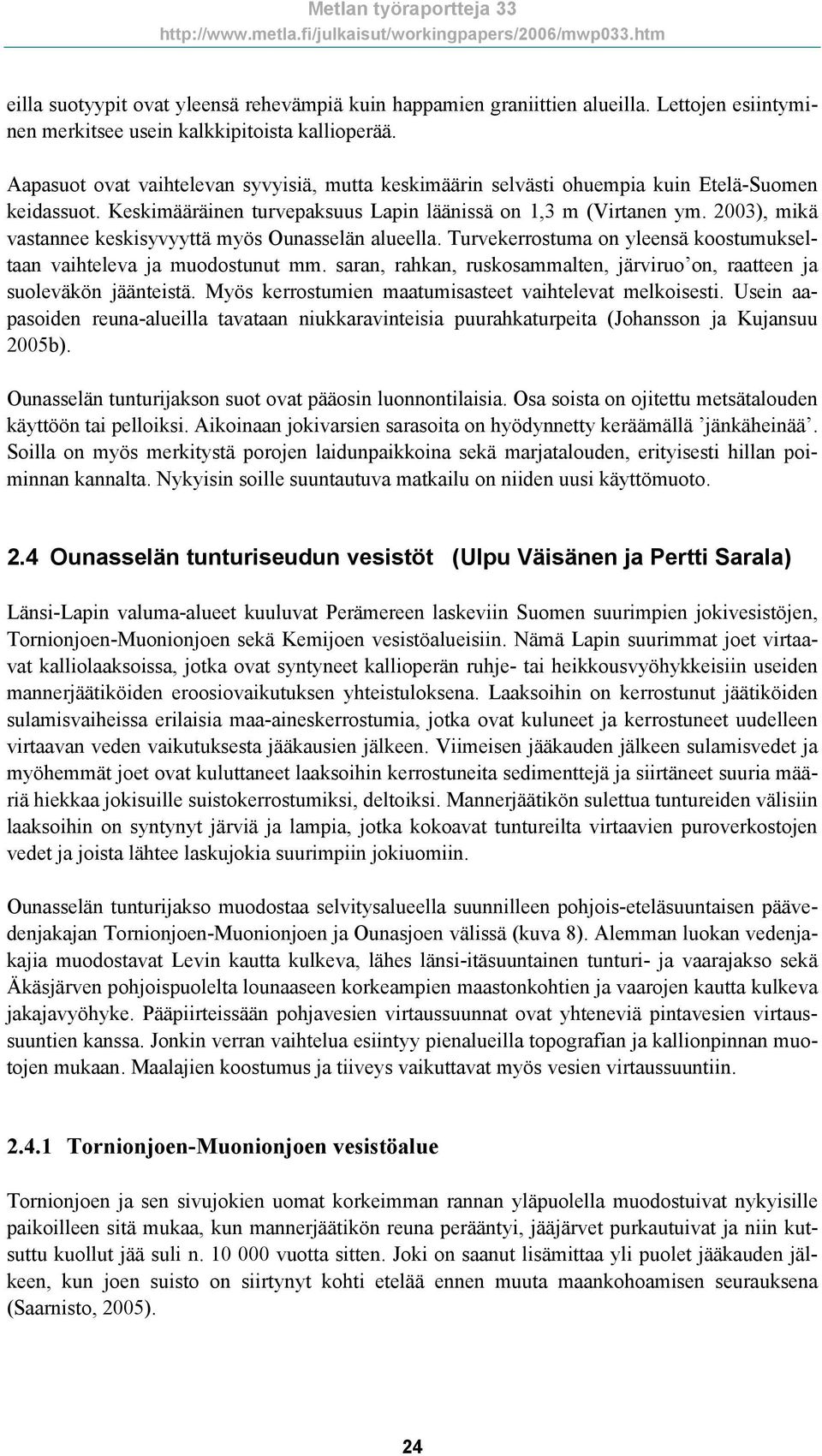 2003), mikä vastannee keskisyvyyttä myös Ounasselän alueella. Turvekerrostuma on yleensä koostumukseltaan vaihteleva ja muodostunut mm.