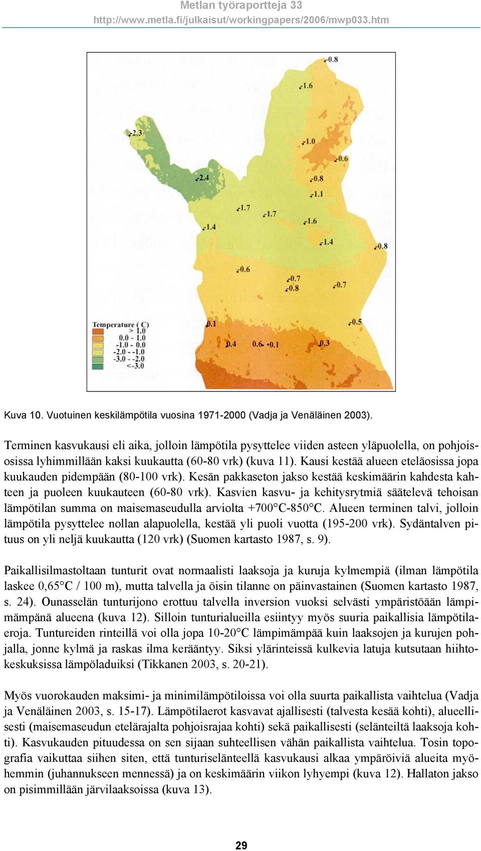 Kausi kestää alueen eteläosissa jopa kuukauden pidempään (80-100 vrk). Kesän pakkaseton jakso kestää keskimäärin kahdesta kahteen ja puoleen kuukauteen (60-80 vrk).