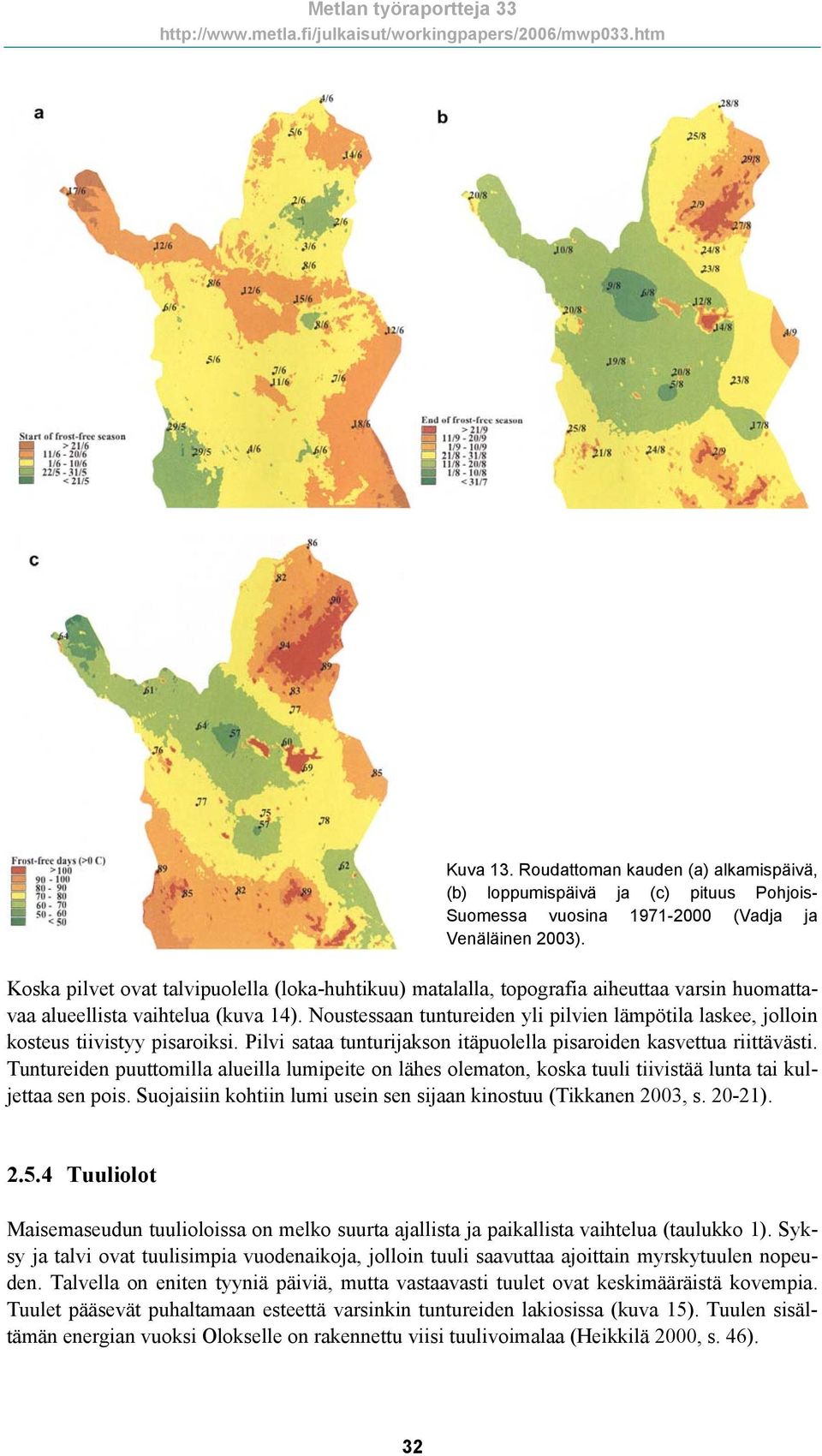 Noustessaan tuntureiden yli pilvien lämpötila laskee, jolloin kosteus tiivistyy pisaroiksi. Pilvi sataa tunturijakson itäpuolella pisaroiden kasvettua riittävästi.